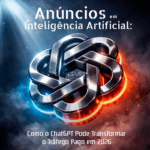 Anúncios em Inteligência Artificial: Como o ChatGPT Pode Transformar o Tráfego Pago