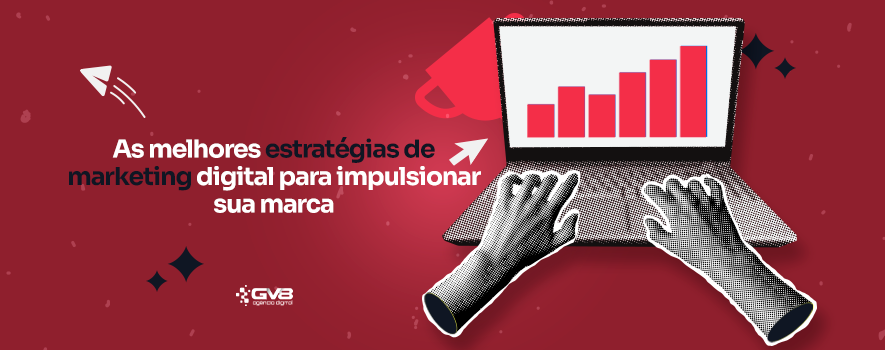 As melhores estratégias de marketing digital para impulsionar sua marca