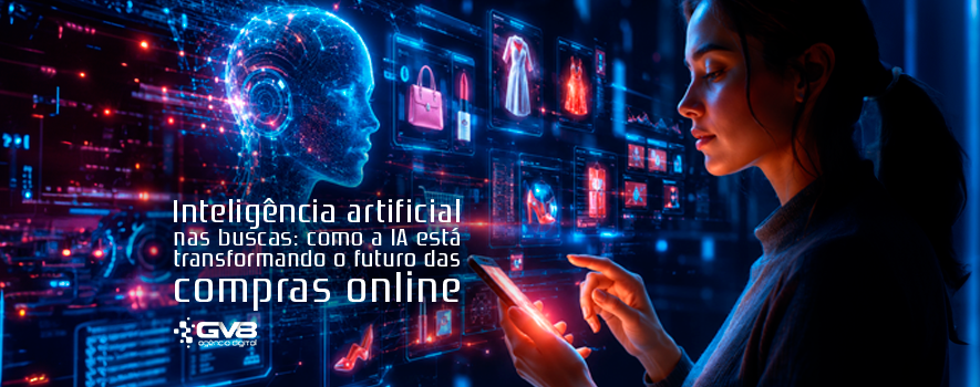 Inteligência artificial nas buscas: como a IA está transformando o futuro das compras online