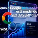 Como o Google AI Overview está mudando o SEO das empresas